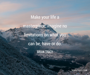 Make your life a masterpiece; imagine no limitations on what you can be, do, or have. ~ Brian Tracy